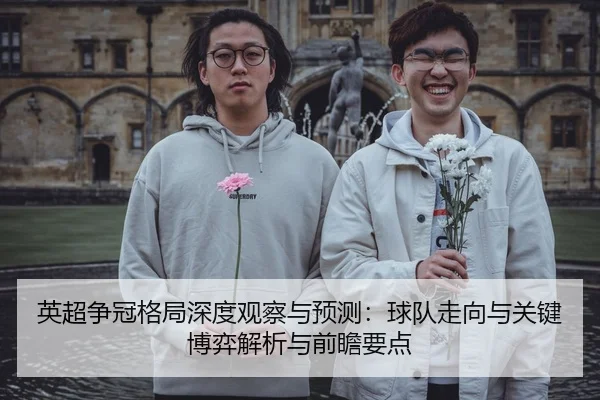英超争冠格局深度观察与预测：球队走向与关键博弈解析与前瞻要点 | leyu
